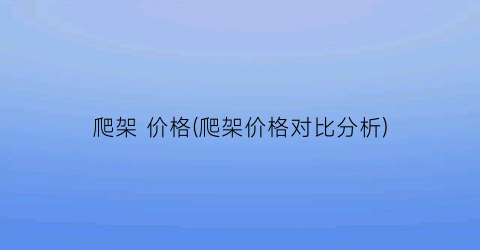 爬架 价格(爬架价格对比分析)